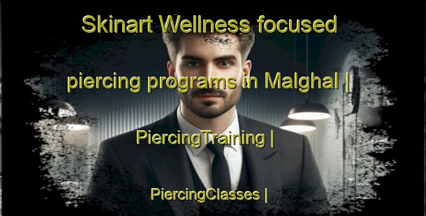 Skinart Wellness-focused piercing programs in Malghal | PiercingTraining | PiercingClasses | SkinartTraining-Afghanistan